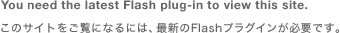 このサイトをご覧になるには、最新のFlashプラグインが必要です。